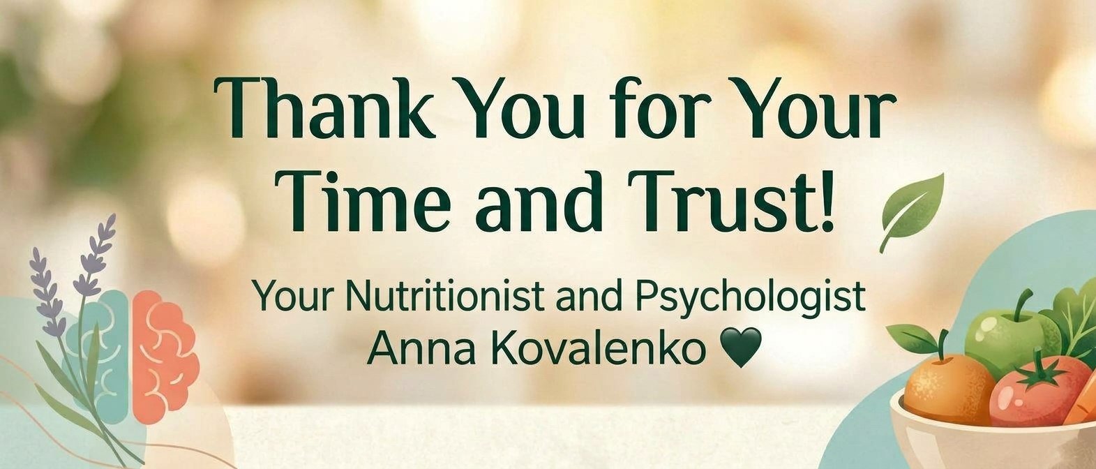 Thank you for your time and trust! Your nutritionist and psychologist Anna Kovalenko
